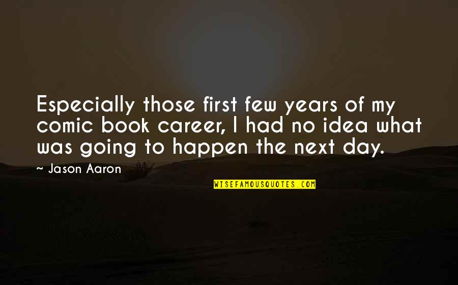 My Day Quotes By Jason Aaron: Especially those first few years of my comic My Day Quotes By Jason Aaron: Especially those first few years of my comic