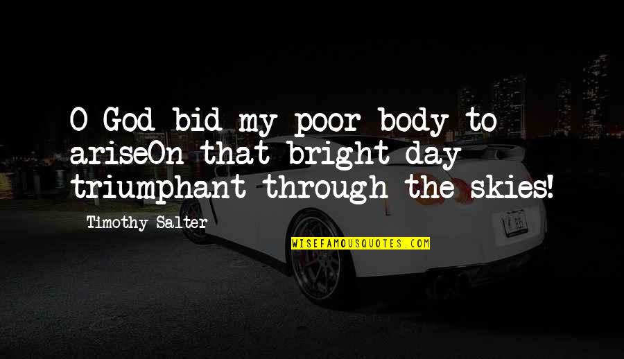 My Day Quotes By Timothy Salter: O God bid my poor body to ariseOn