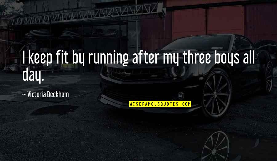 My Day Quotes By Victoria Beckham: I keep fit by running after my three My Day Quotes By Victoria Beckham: I keep fit by running after my three