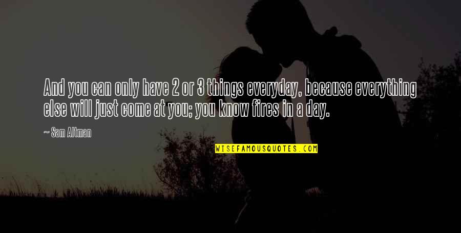 My Day Will Come Quotes By Sam Altman: And you can only have 2 or 3 My Day Will Come Quotes By Sam Altman: And you can only have 2 or 3