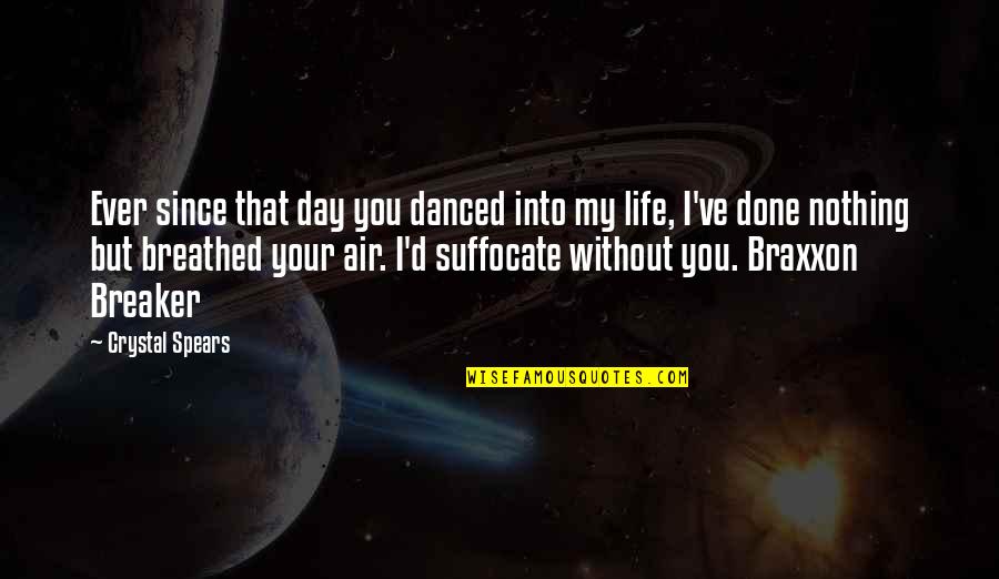 My Day Without You Quotes By Crystal Spears: Ever since that day you danced into my