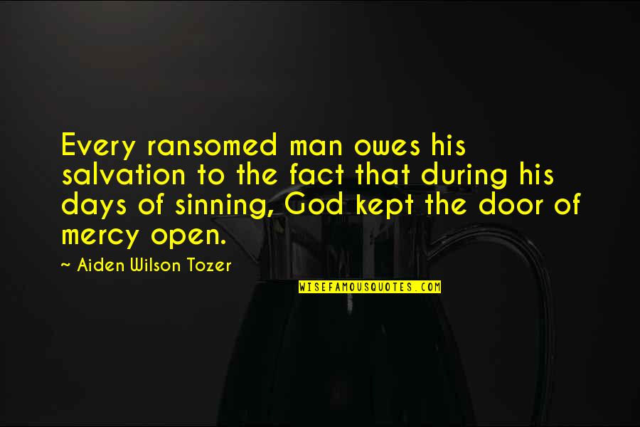 My Days Of Mercy Quotes By Aiden Wilson Tozer: Every ransomed man owes his salvation to the