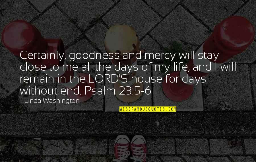 My Days Of Mercy Quotes By Linda Washington: Certainly, goodness and mercy will stay close to