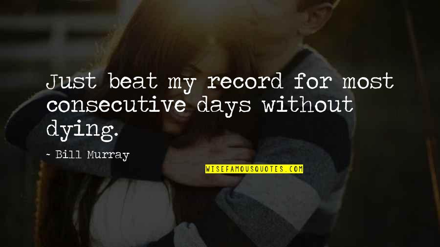 My Days Quotes By Bill Murray: Just beat my record for most consecutive days