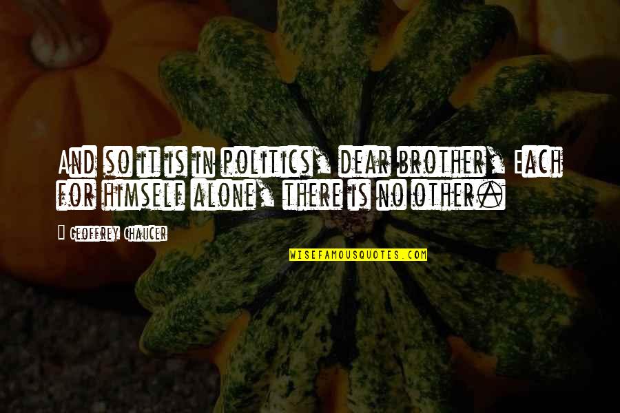 My Dear Brother Quotes By Geoffrey Chaucer: And so it is in politics, dear brother,