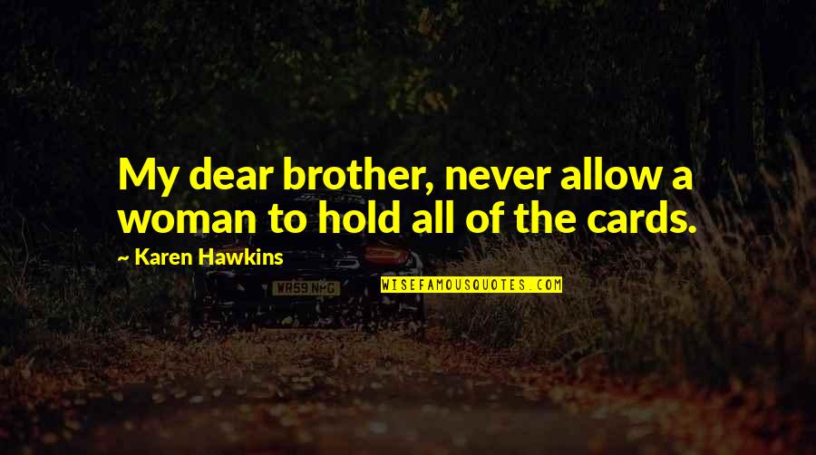 My Dear Brother Quotes By Karen Hawkins: My dear brother, never allow a woman to