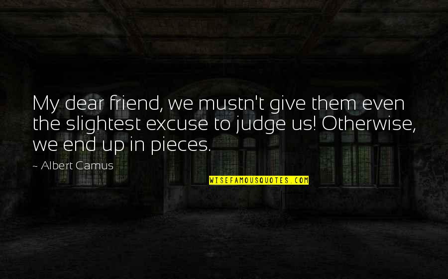 My Dear Friend Quotes By Albert Camus: My dear friend, we mustn't give them even