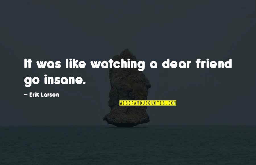 My Dear Friend Quotes By Erik Larson: It was like watching a dear friend go