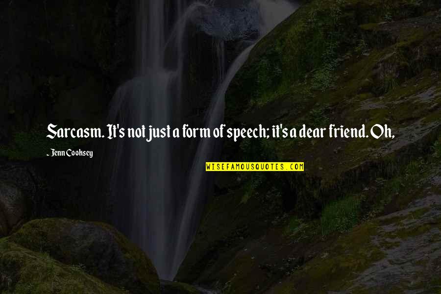 My Dear Friend Quotes By Jenn Cooksey: Sarcasm. It's not just a form of speech;