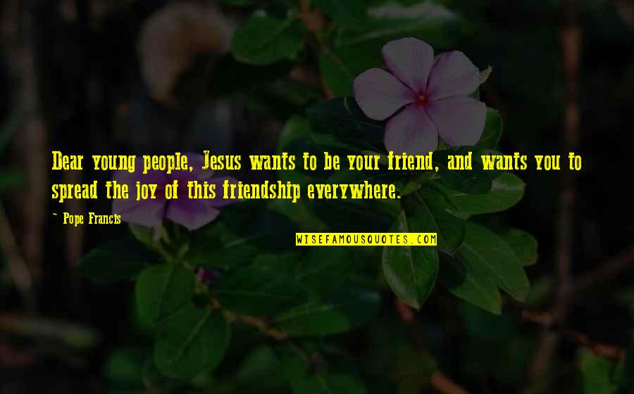 My Dear Friend Quotes By Pope Francis: Dear young people, Jesus wants to be your