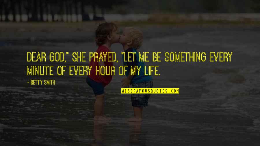 My Dear God Quotes By Betty Smith: Dear God," she prayed, "let me be something