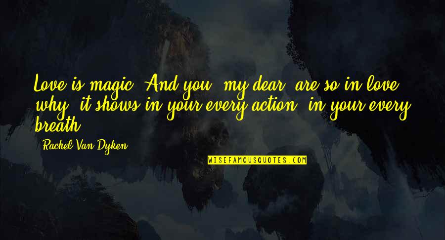 My Dear I Love You Quotes By Rachel Van Dyken: Love is magic. And you, my dear, are