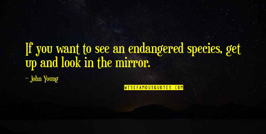 My Dear Mom Quotes By John Young: If you want to see an endangered species,