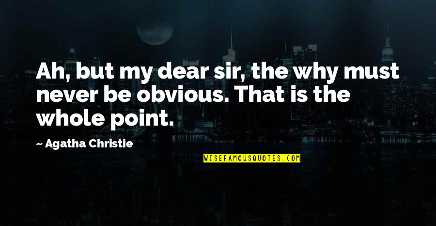 My Dear Sir Quotes By Agatha Christie: Ah, but my dear sir, the why must
