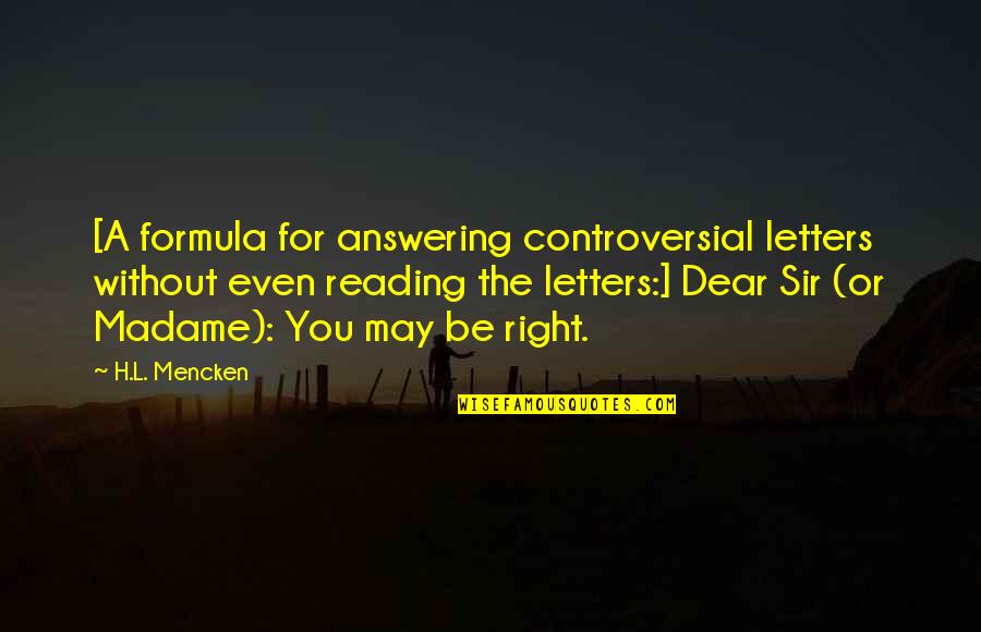 My Dear Sir Quotes By H.L. Mencken: [A formula for answering controversial letters without even My Dear Sir Quotes By H.L. Mencken: [A formula for answering controversial letters without even