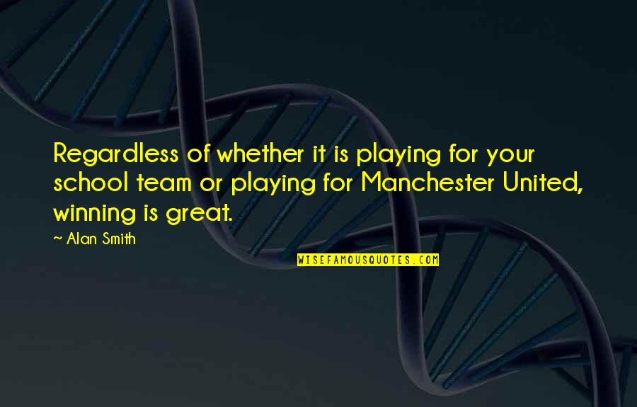 My Dear Son Quotes By Alan Smith: Regardless of whether it is playing for your