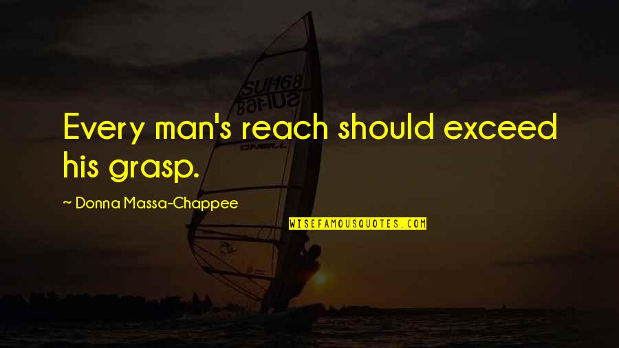 My Dearest Best Friend Quotes By Donna Massa-Chappee: Every man's reach should exceed his grasp.