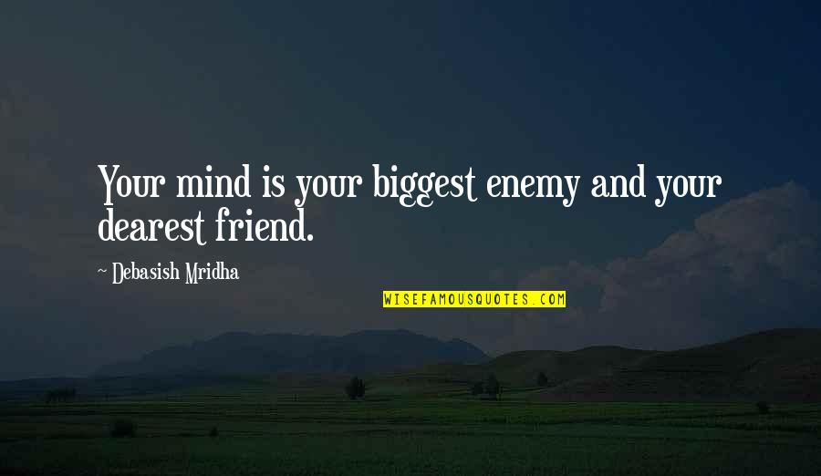 My Dearest Enemy Quotes By Debasish Mridha: Your mind is your biggest enemy and your
