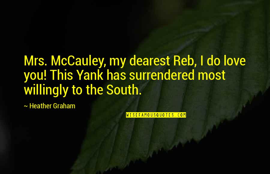 My Dearest Love Quotes By Heather Graham: Mrs. McCauley, my dearest Reb, I do love My Dearest Love Quotes By Heather Graham: Mrs. McCauley, my dearest Reb, I do love