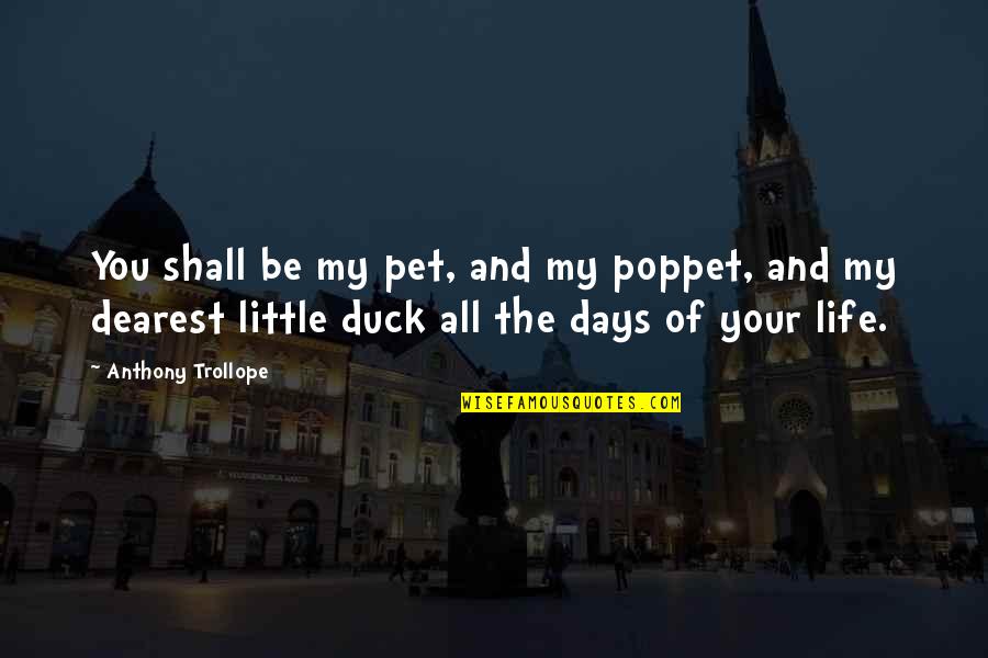 My Dearest Quotes By Anthony Trollope: You shall be my pet, and my poppet,