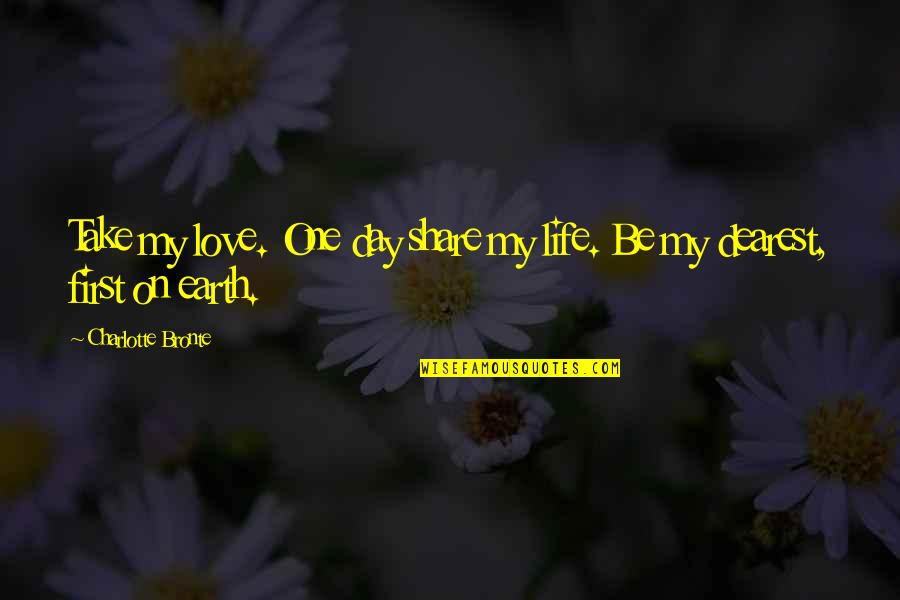 My Dearest Quotes By Charlotte Bronte: Take my love. One day share my life.