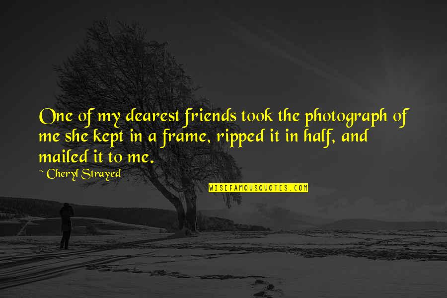 My Dearest Quotes By Cheryl Strayed: One of my dearest friends took the photograph