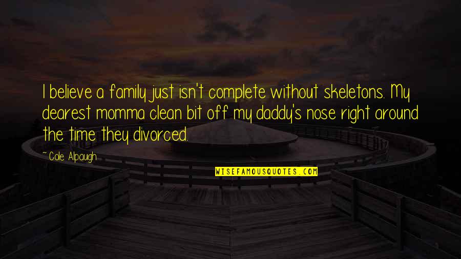 My Dearest Quotes By Cole Alpaugh: I believe a family just isn't complete without