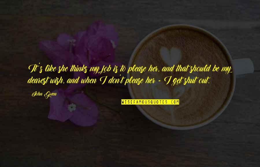 My Dearest Quotes By John Green: It's like she thinks my job is to