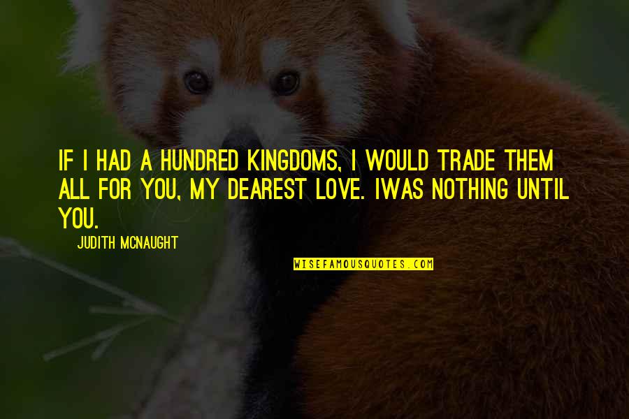 My Dearest Quotes By Judith McNaught: If I had a hundred kingdoms, I would
