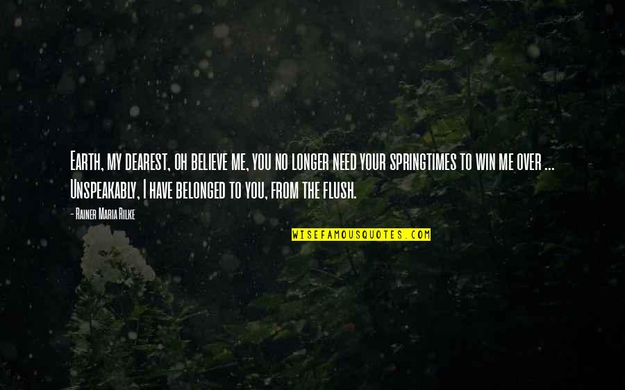 My Dearest Quotes By Rainer Maria Rilke: Earth, my dearest, oh believe me, you no