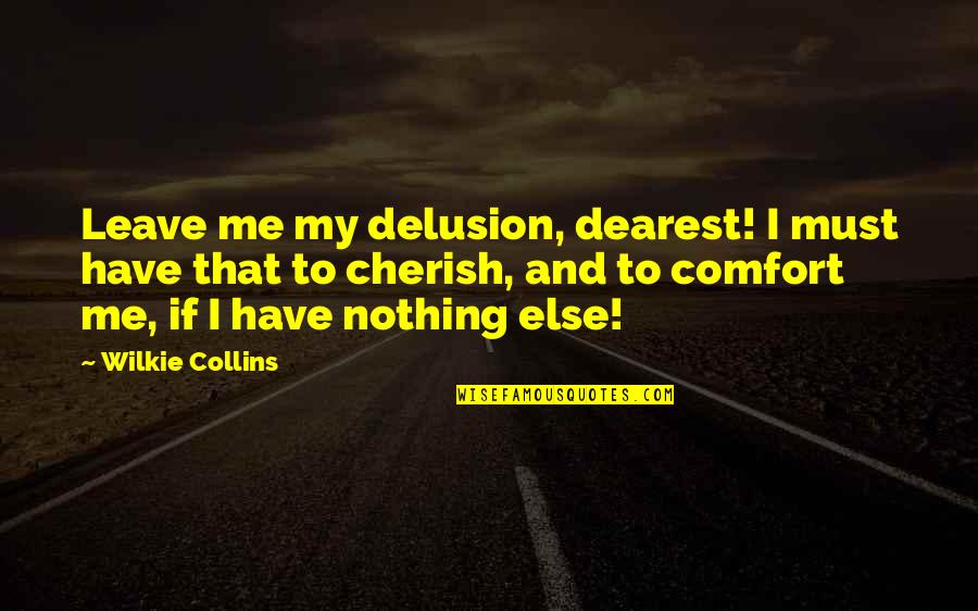 My Dearest Quotes By Wilkie Collins: Leave me my delusion, dearest! I must have