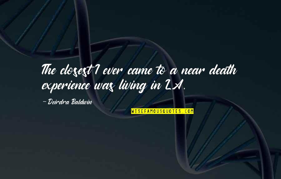 My Death Is Near Quotes By Deirdra Baldwin: The closest I ever came to a near