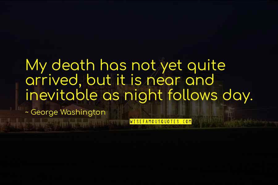 My Death Is Near Quotes By George Washington: My death has not yet quite arrived, but
