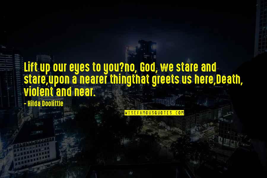 My Death Is Near Quotes By Hilda Doolittle: Lift up our eyes to you?no, God, we