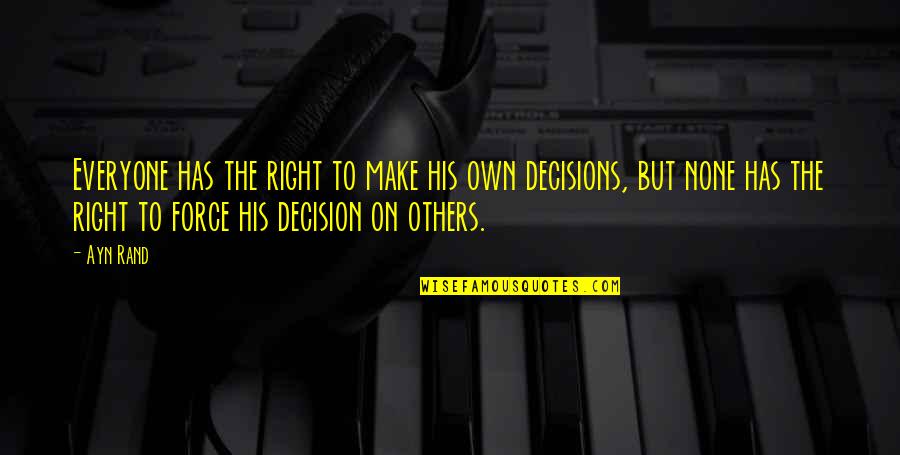 My Decision Was Right Quotes By Ayn Rand: Everyone has the right to make his own