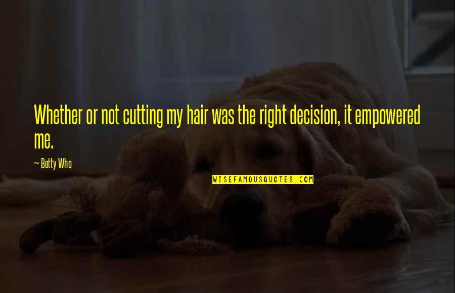 My Decision Was Right Quotes By Betty Who: Whether or not cutting my hair was the
