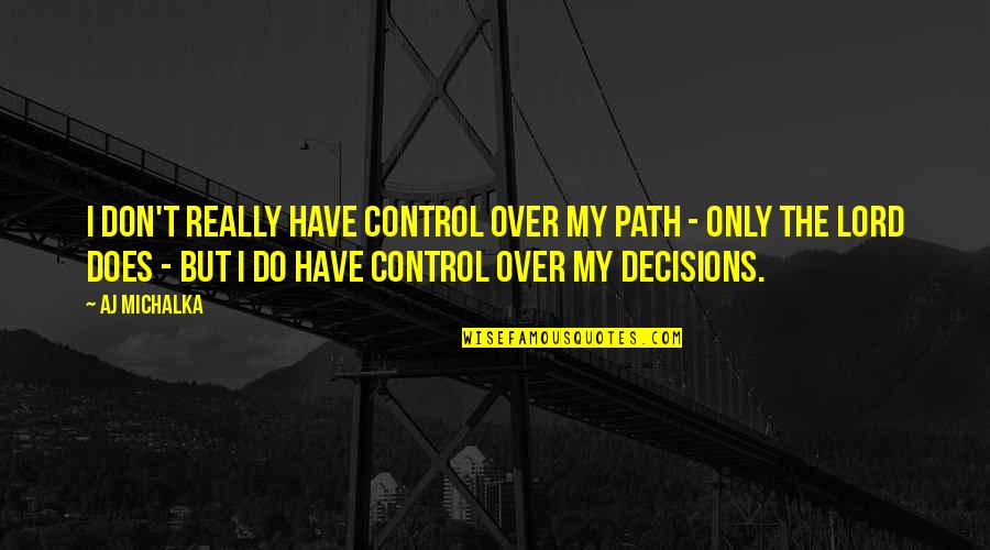 My Decisions Quotes By AJ Michalka: I don't really have control over my path