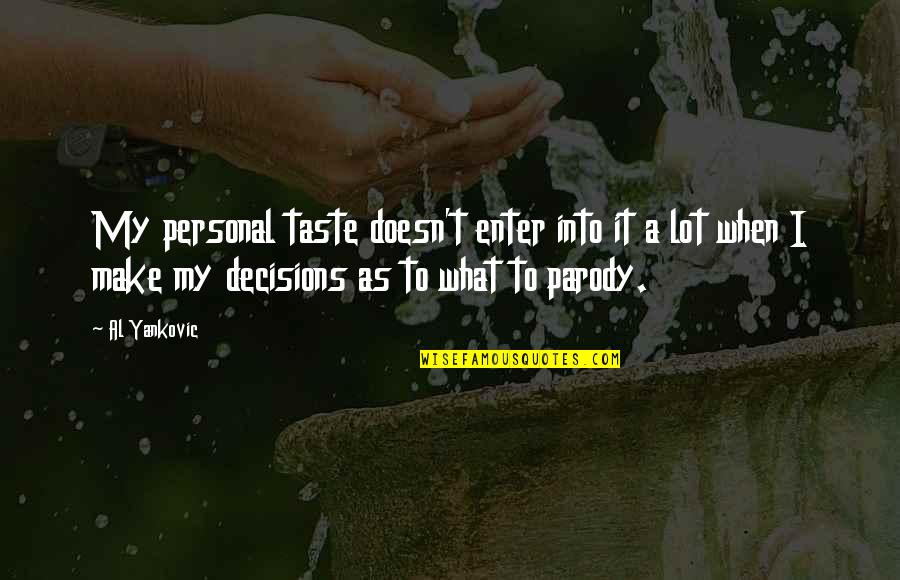 My Decisions Quotes By Al Yankovic: My personal taste doesn't enter into it a