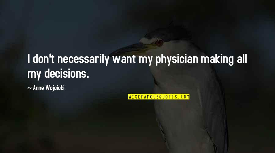 My Decisions Quotes By Anne Wojcicki: I don't necessarily want my physician making all