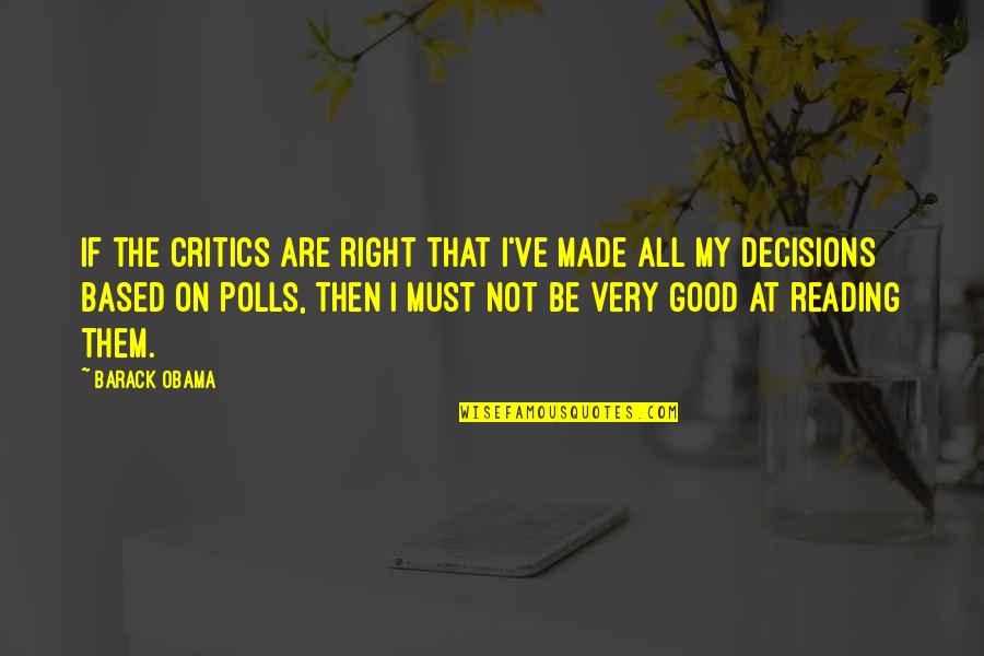 My Decisions Quotes By Barack Obama: If the critics are right that I've made