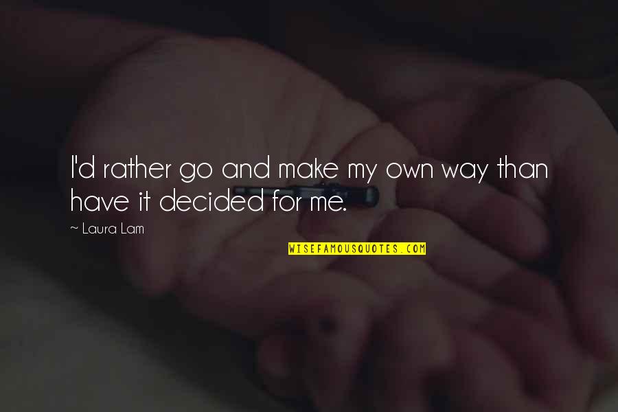 My Decisions Quotes By Laura Lam: I'd rather go and make my own way