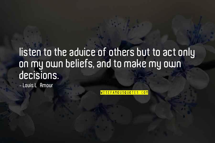 My Decisions Quotes By Louis L'Amour: listen to the advice of others but to