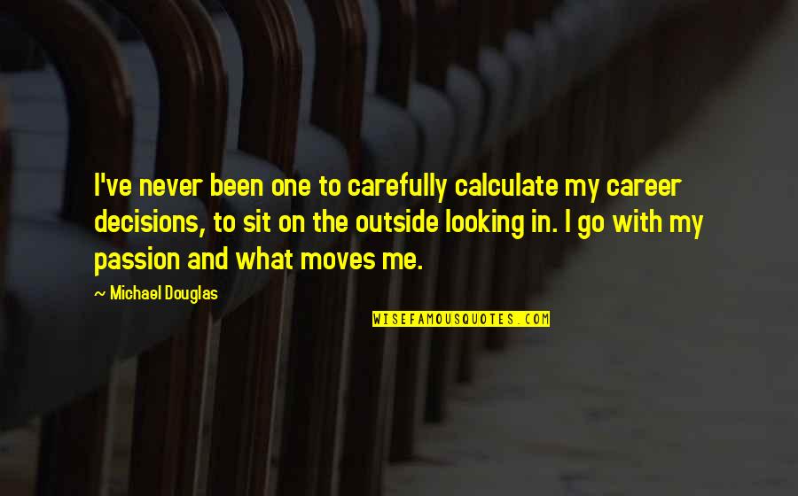 My Decisions Quotes By Michael Douglas: I've never been one to carefully calculate my