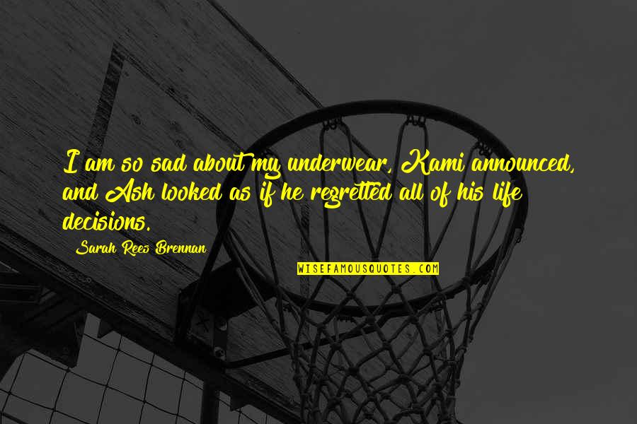 My Decisions Quotes By Sarah Rees Brennan: I am so sad about my underwear, Kami