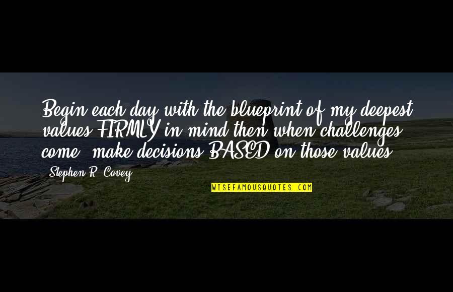 My Decisions Quotes By Stephen R. Covey: Begin each day with the blueprint of my