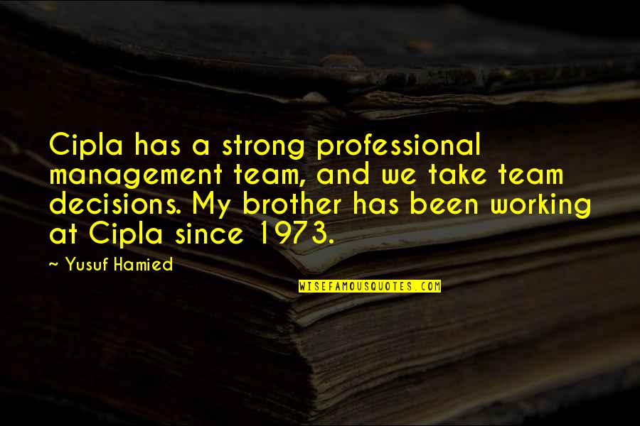 My Decisions Quotes By Yusuf Hamied: Cipla has a strong professional management team, and