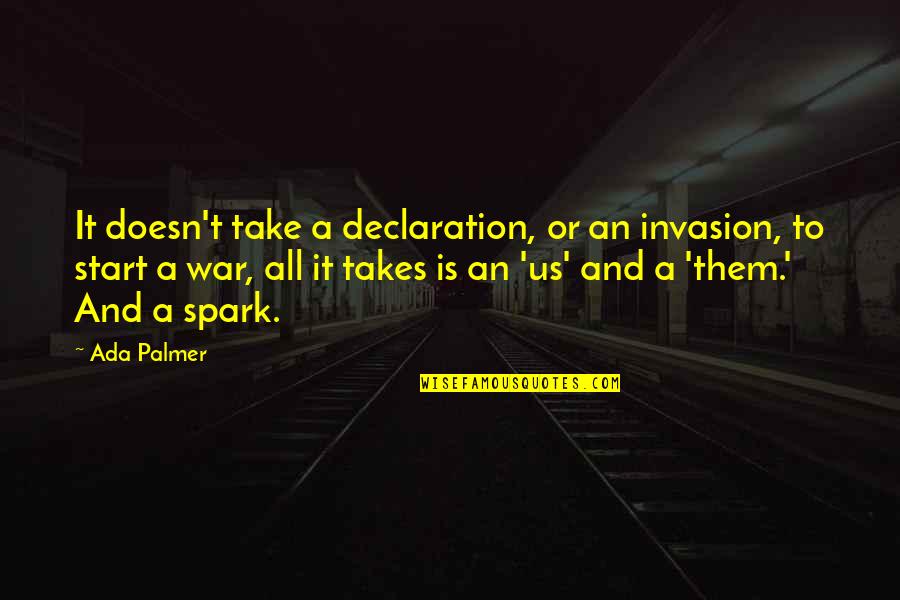 My Declaration Quotes By Ada Palmer: It doesn't take a declaration, or an invasion,