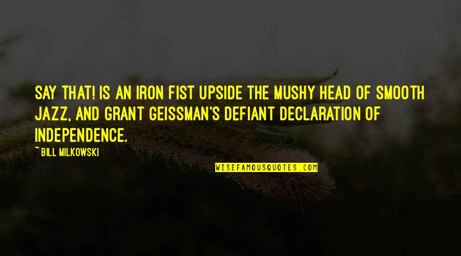 My Declaration Quotes By Bill Milkowski: Say That! is an iron fist upside the