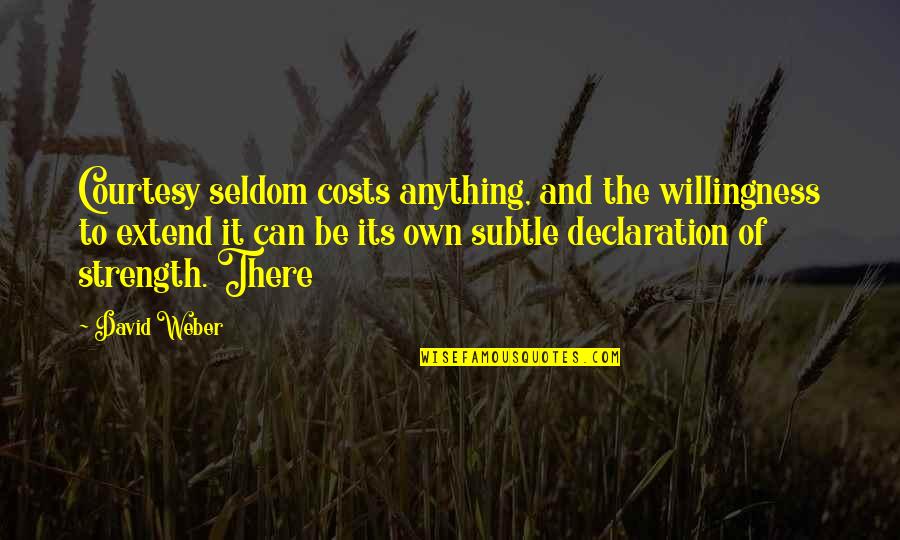 My Declaration Quotes By David Weber: Courtesy seldom costs anything, and the willingness to