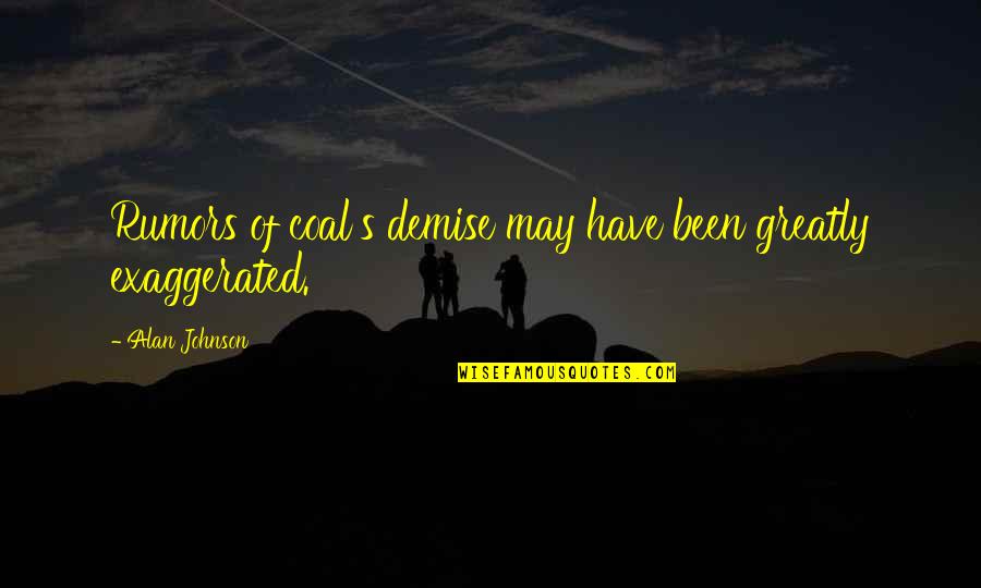 My Demise Quotes By Alan Johnson: Rumors of coal's demise may have been greatly My Demise Quotes By Alan Johnson: Rumors of coal's demise may have been greatly